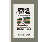 Swing Eternal: The Splendid Splinter: The Legend and Legacy of Ted Williams