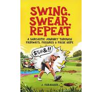 Swing, Swear, Repeat: A Sarcastic Journey Through Fairways, Failures & False Hope
