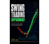SWING TRADING CRYPTOCURRENCY: Capture Bigger Moves in the Crypto Market - The Complete System for Entries, Exits, Risk Management, and Trading Psychology