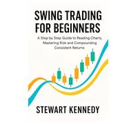 Swing Trading for Beginners: A Step by Step Guide to Reading Charts, Mastering Risk and Compounding Consistent Returns