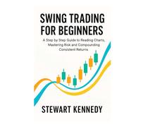 Swing Trading for Beginners: A Step by Step Guide to Reading Charts, Mastering Risk and Compounding Consistent Returns