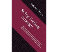 Swing Trading Strategy: The Complete Beginner-to-Advanced Guide to Technical Analysis, Chart Patterns, Risk Management, Trading Psychology, and Building a Profitable Swing Trading System