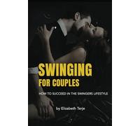 Swinging for Couples: How to Succeed in the Swingers Lifestyle