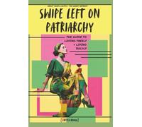 Swipe Left On Patriarchy: The guide to loving freely and living boldly