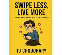 swipe less , live more: Escape Distraction, Beat Digital Fatigue, and Take Back Your Time