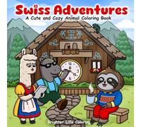 Swiss Adventures: A Cute and Cozy Animal Coloring Book: Color Your Way Through Switzerland’s Castles, Mountains & Cozy Villages - A Relaxing Coloring Book for Adults & Teens