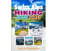 Swiss Alps Hiking Guide 2026: Overcome Common Challenges with Helpful Advice on Alpine Trails, Mountain Villages, Scenic Peaks and Outdoor Experiences