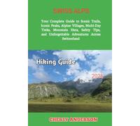 Swiss Alps Hiking Guide 2026: Your Complete Guide to Scenic Trails, Iconic Peaks, Alpine Villages, Multi-Day Treks, Mountain Huts, Safety Tips, and Unforgettable Adventures Across Switzerland: 4