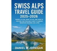 Swiss Alps Travel Guide 2025-2026: Where to Stay, What to Eat, and How to Explore Switzerland’s Most Stunning Mountain Regions Like a Pro