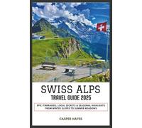 Swiss Alps Travel Guide 2025: Epic Itineraries, Local Secrets & Seasonal Highlights from Winter Slopes to Summer Meadows