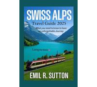 Swiss Alps Travel Guide 2025: Everything you need to know to have an unforgettable Journey