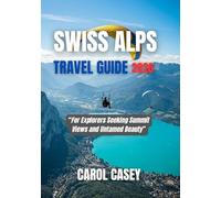 SWISS ALPS TRAVEL GUIDE 2026: For Explorers Seeking Summit Views and Untamed Beauty