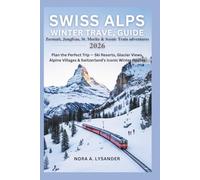 Swiss Alps Winter Travel Guide 2026: Zermatt, Jungfrau, St. Moritz & Scenic Train Adventures: Plan the Perfect Trip - Ski Resorts, Glacier Views, Alpine Villages & Switzerland’s Iconic Winter Routes