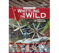 Swiss Army Knife Whittling in the Wild: 30+ Fun & Useful Things to Make Out of Wood: 30+ Fun & Useful Things to Make Using Your Swiss Army Knife