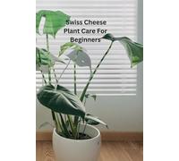 Swiss Cheese Plant Care For Beginners: The only book you need for caring and growing the humble spider plant whether your new to house plants or you're an experienced house parent