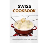 Swiss Cookbook: Traditional Authentic Recipes from Switzerland