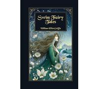 Swiss Fairy Tales: Enchanting Alpine Legends and Classic Folk Stories from Switzerland’s Mountain Heritage