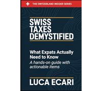 Swiss Taxes Demystified: What Expats Actually Need to Know. A Hands-on Guide with Actionable Items.