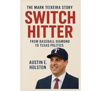 Switch Hitter: The Mark Teixeira Story: From Baseball Diamond to Texas Politics