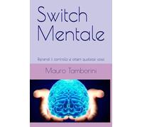 Switch Mentale: Riprendi il controllo e ottieni qualsiasi cosa