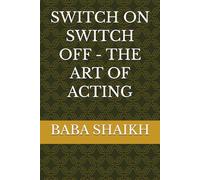 SWITCH ON SWITCH OFF - THE ART OF ACTING: Acting book, Baba Shaikh Actor,