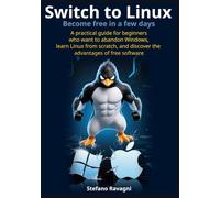 Switch to Linux and become free in a few days: A practical guide for beginners who want to abandon Windows, learn Linux from scratch, and discover the advantages of free software
