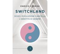 Switchland. Dove l'evoluzione cancella l'identità di genere - Cerrini Enrico