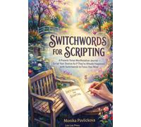 Switchwords for Scripting: A Present-Tense Manifestation Journal - Script Your Desires As If They've Already Happened, with Switchwords to Focus Your Mind