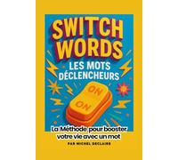 Switchwords, les mots déclecheurs: La méthode pour booster votre vie avec un mot