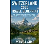 Switzerland 2025 Travel Blueprint: Explore Mountains, Cities, and Traditions with Ease and Care