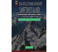 Switzerland Adventure Guide: Unforgettable Experiences in the Alps & Beyond