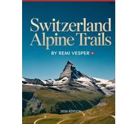 SWITZERLAND ALPINE TRAILS: A Simplified, Impactful Explorer’s Guide to Scenic Routes, Hidden Gems and Authentic Swiss Adventures