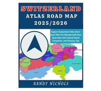 SWITZERLAND ATLAS ROAD MAP 2025/2026: Explore Switzerland Cities Like A Local With The Ultimate Self-Drive Road Atlas And Cultural Travel Companion, And Itinerary Tips