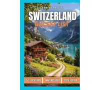 Switzerland Bucket List: 150 Must-See Destinations, Hidden Gems, and Unforgettable Experiences Across the Swiss Alps