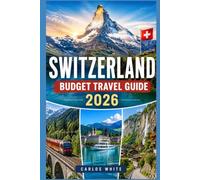 SWITZERLAND BUDGET TRAVEL GUIDE 2026: THE SMART TRAVELER'S GUIDE TO CHEAP ACCOMMODATION, LOW-COST TRANSPORT & AFFORDABLE 7-14 DAY ITINERARIES ACROSS ZURICH, LUCERNE, INTERLAKEN, AND THE SWISS ALPS.