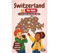 Switzerland for Kids - Travel Guide and Activity Book: Discover the Alps, Mountains, Lakes, Swiss Traditions, Chocolate, Cheese and Amazing Inventions Through Games, Puzzles & Fun Facts