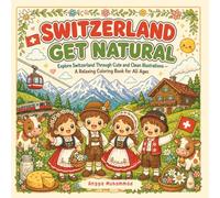 SWITZERLAND - Get Natural: Explore Switzerland Through Cute and Clean Illustrations of Mountain Villages, Trains, Lakes, Farms, Flowers, and Outdoor Adventures - A Relaxing Coloring Book for All Ages