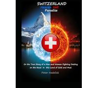 SWITZERLAND Heaven Hell Paradise: Or the True Story of a Man and Women Fighting Destiny on the Roud in the Land of Gold and Mud.