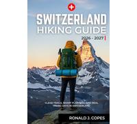 SWITZERLAND Hiking Guide 2026 - 2027: Clear Trails, Smart Planning, and Real Hiking Days in Switzerland