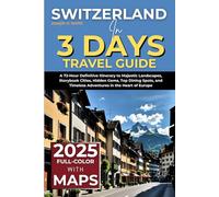 Switzerland in 3 Days (Travel Guide 2025): A 72-Hour Definitive Itinerary to Majestic Landscapes, Storybook Cities, Hidden Gems, Top Dining Spots, and Timeless Adventures in the Heart of Europe