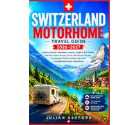 SWITZERLAND MOTORHOME TRAVEL GUIDE 2026-2027: Explore Zermatt, Interlaken, Lucerne, Jungfrau & St. Moritz with Epic Alpine Passes, Scenic Motorhome ... Tips and Unforgettable Swiss Adventures