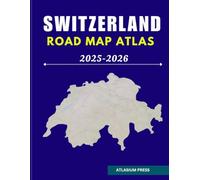 SWITZERLAND ROAD MAP ATLAS 2025-2026: Complete Driving Maps with City Routes, Scenic Roads, Distances & Travel Guide for Tourists and Drivers.