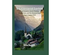 Switzerland Sorted: Fast Answers, Smart Routes, Cheap Eats, and No Wasted Days Travel Guide 2025