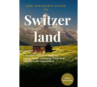 Switzerland: The Complete Travel Guide: 2026 Edition: Insider Tips, Hidden Gems, and Budget Planning for First-Time Visitors to Zermatt, Lucerne, and Zurich
