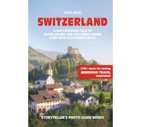 SWITZERLAND - The Storyteller's Photo Guide: A Photographic Tale Of Alpine Drama And Southern Charme, Lived With Clockwork Grace