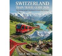 Switzerland Train Travel Guide 2026: Scenic Rail Routes, Alpine Cities, Money-Saving Passes, and Easy Itineraries for First-Timers