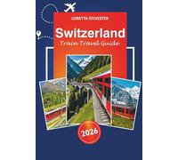 Switzerland Train Travel Guide 2026: Ultimate Route Planner, Scenic Journeys, and Local Tips for Exploring Zurich, Lucerne and the Swiss Alps by Railway