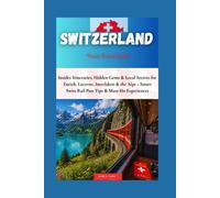 SWITZERLAND TRAIN TRAVEL GUIDE: Insider Itineraries, Hidden Gems & Local Secrets for Zurich, Lucerne, Interlaken & the Alps + Smart Swiss Rail Pass Tips & Must-Do Experiences