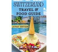 Switzerland Travel and Food Guide: Where to Go, What to Eat, and How to Experience It Like A Local
