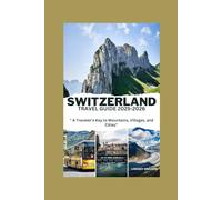 SWITZERLAND TRAVEL GUIDE 2025-2026: “A Traveler’s Key to Mountains, Villages, and Cities"